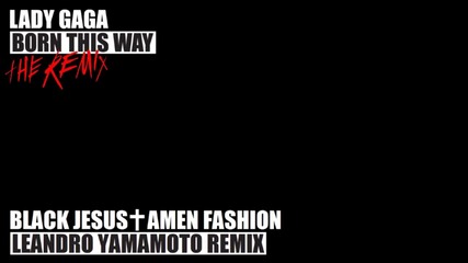 Lady Gaga - Black Jesus † Amen Fashion (leandro Yamamoto Remix)