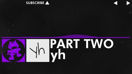 [dubstep] - yh - Part Two [monstercat Vip Release]