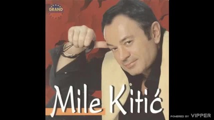 Mile Kitic - Svaka casa ispijena