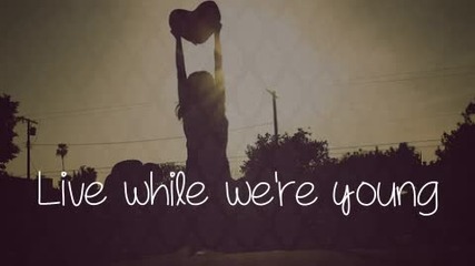 Live while we're young -1-