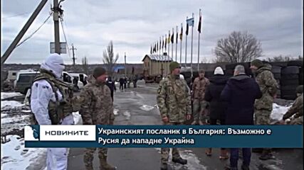 Украинският посланик в България: Възможно е Русия да нападне Украйна