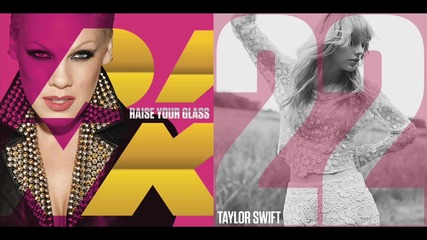 P!nk vs. Taylor Swift - Raise Your 22 Glasses (mashup)