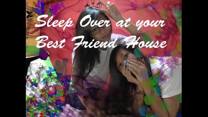 Sleep over at your best friend house