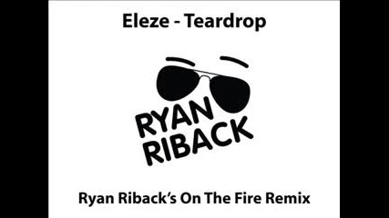 Eleze - Teardrop Ryan Riback s On The Fire Remix