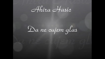 Ahira Hasic- Da ne cujem glas