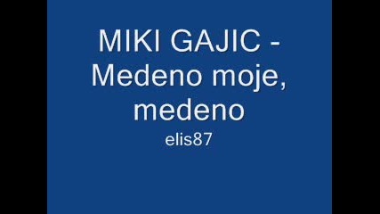 Miki Gajic - Medeno moje, medeno