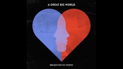 *2015* A Great Big World ft. Futuristic - Hold Each Other