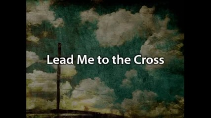 Lead Me to the Cross - Francesca Battistelli (с текст и превод)