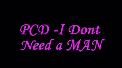 Pcd - I Dont Need a Man