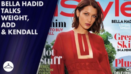 Bella Hadid talks weight gain and having ADD