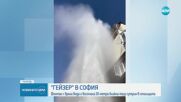 ОТ „МОЯТА НОВИНА”: 20-метров гейзер с гореща вода изригна в София