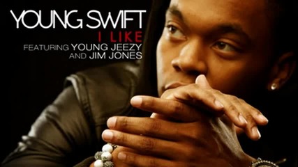 Young Swift Ft. Young Jeezy & Jim Jones - I Like