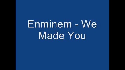 Eminem - We Made You
