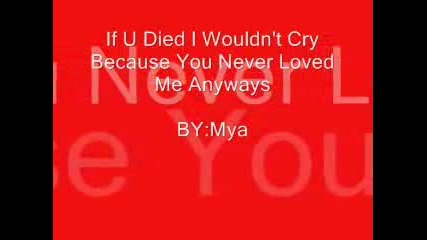 Mya If U Died I Wouldn t Cry Because You Never Loved Me Anyways