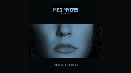 Meg Myers - Sorry (ethnikids Remix) [official Audio]