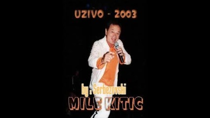 Mile Kitic - Ej ot kad sam se rodio 2003 Uzivo