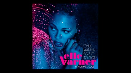 Elle Varner Featuring J. Cole - Only Wanna Give It To You (audio)