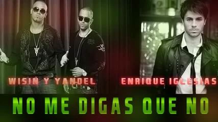Wisin Yandel ft. Enrique Iglesias - No Me Digas Que No ( Letra ) 