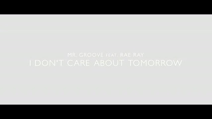 Mr. Groove feat. Rae Ray - I Don't Care About Tomorrow