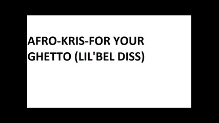 Afro-kris-for Your Ghetto (lil'bel Diss)