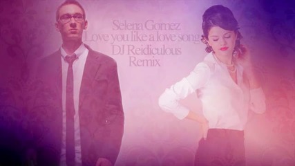 Remix*selena Gomez - Love You Like A Love Song (dj Reidiculous)