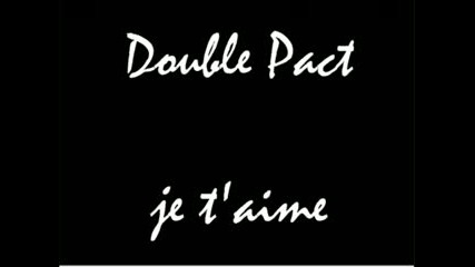 Double Pact - Je taime