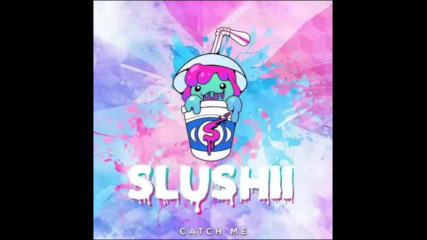 *2017* Slushii - Catch Me