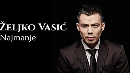 Премиера!!! Zeljko Vasic - 2016 - Najmanje (hq) (bg sub)