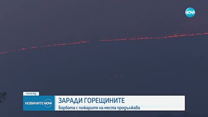 Заради горещините борбата с пожарите на места продължава