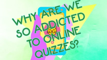There's a legit reason why you're obsessed with quizzes