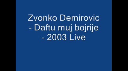 Zvonko Demirovic - Daftu muj bojrije - 2003 Live