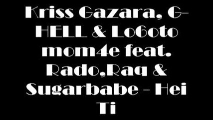 Kriss Gazara, G - Hell & Lo6oto mom4e feat. Rado, Raq & Sugarbabe - Hei Ti 
