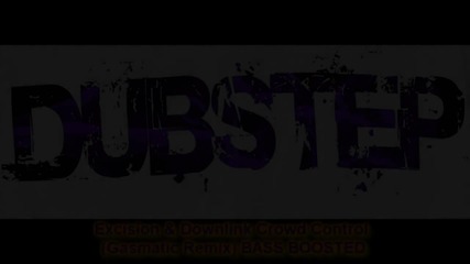 [ Dubstep ] Excision Downlink Crowd Control (gasmatic Remix) [bass Boosted]