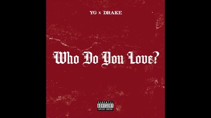 • Yg ft. Drake - Who Do You Love ( Audio ) •