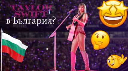 Тейлър Суифт с концерт в България?