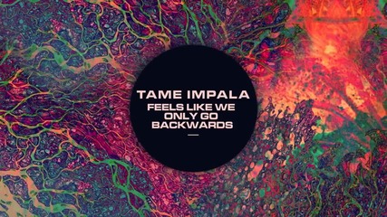 Tame Impala - Feels Like We Only Go Backwards