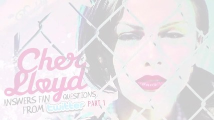 Cher Lloyd - Cher Lloyd Answers Fan Twitter Questions Pt. 1