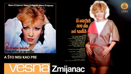 Vesna Zmijanac - A sto nisi kao pre - (Audio 1984)