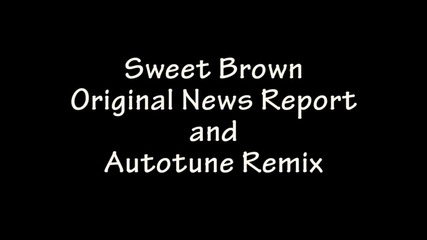 Sweet Brown - Original Report and Autotune Remix / Суийт Браун - Оригинално интервю и Аутотюн Ремикс