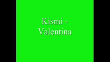 Kismi - Valentina