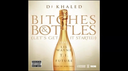 Dj Khaled ft. Lil Wayne, T.i. & Future - Bitches & Bottles