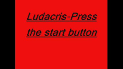 Ludacris-press the start button