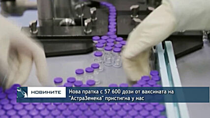 Нова пратка с 57 600 дози от ваксината на "АстраЗенека" пристигна у нас