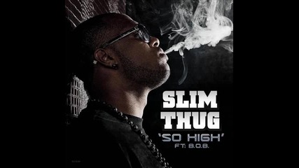 Slim Thug ft. B.o.b - So High