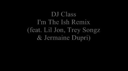 Dj Class Ft. Lil Jon, Jermaine Dupri & Trey Songz - Im The 