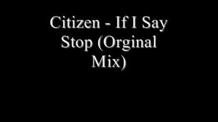 Citizen - If I Say Stop Original Mix