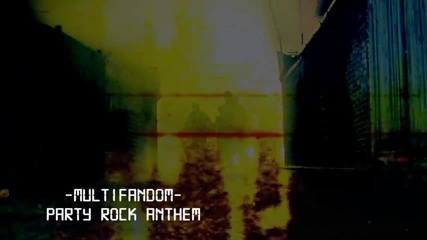 * Multifandom * Party Rock Anthem
