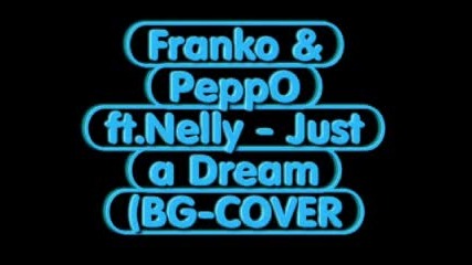 Franko & Peppo ft.nelly - Just a Dream (bg - Cover