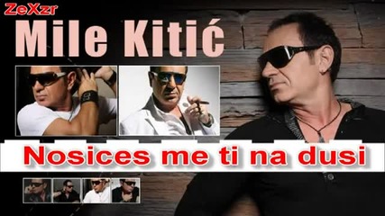 Mile Kitic - Nosices me ti na dusi (+ download link)