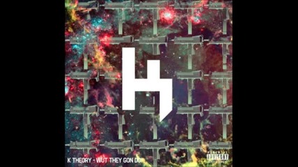K Theory - Wut They Gon Do_
